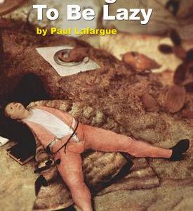 The Right to be Lazy, by Paul Lafargue